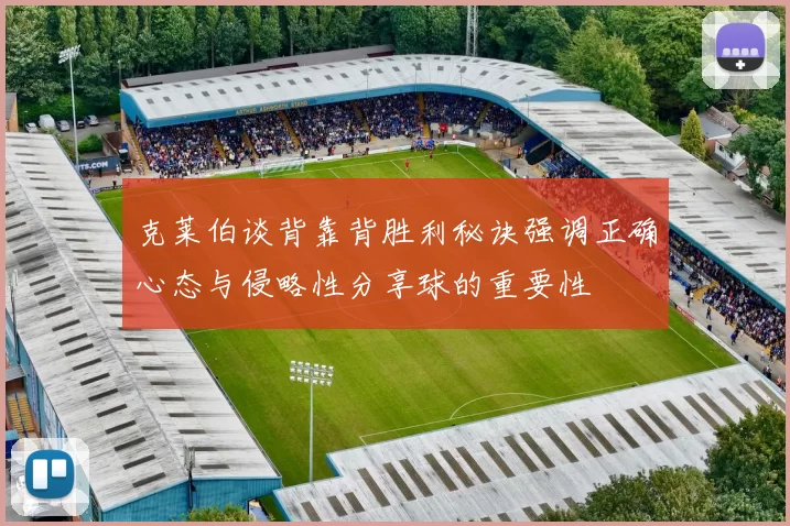 克莱伯谈背靠背胜利秘诀强调正确心态与侵略性分享球的重要性