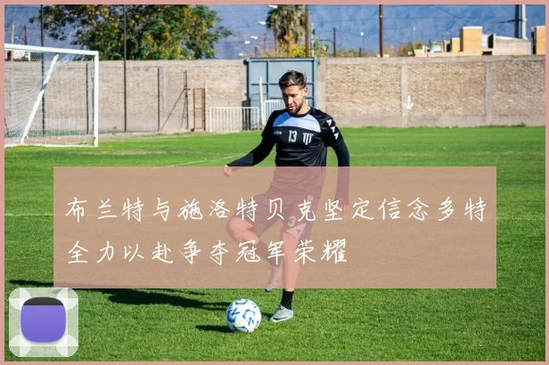布兰特与施洛特贝克坚定信念多特全力以赴争夺冠军荣耀